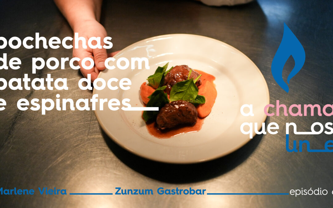 A Chama que nos Une – Episódio 6: Bochechas de porco ibérico, batata doce e espinafres por Marlene Vieira, do Zunzum Gastrobar