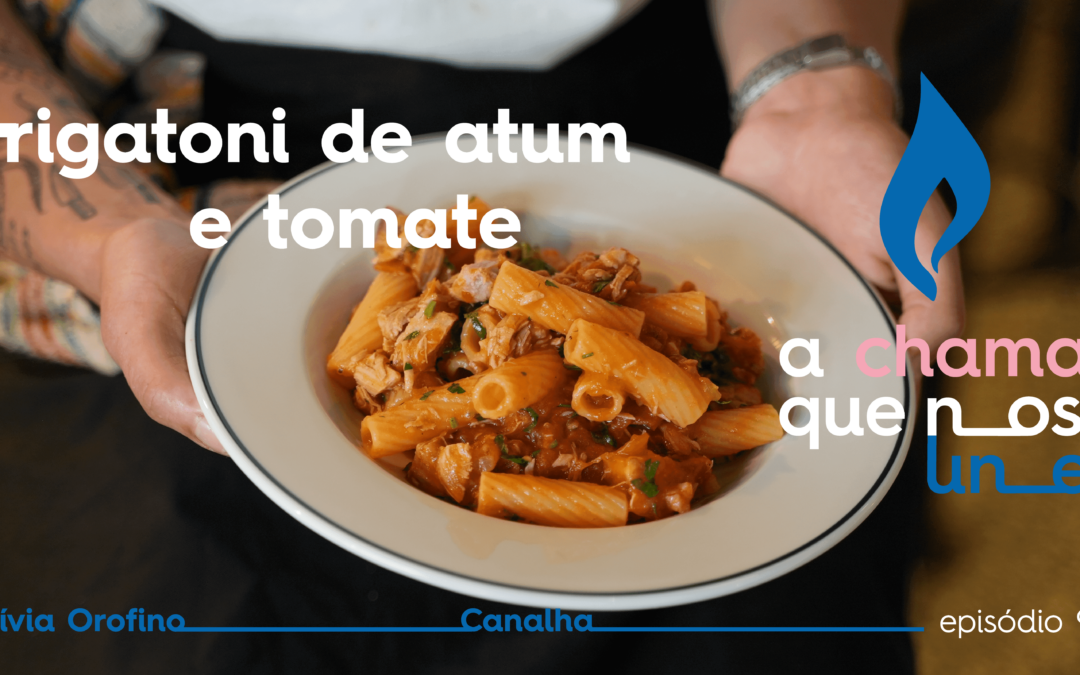 A Chama que nos Une – Episódio 9: Rigatoni com Atum Confitado e Molho de Tomate por Lívia Orofino, do Canalha